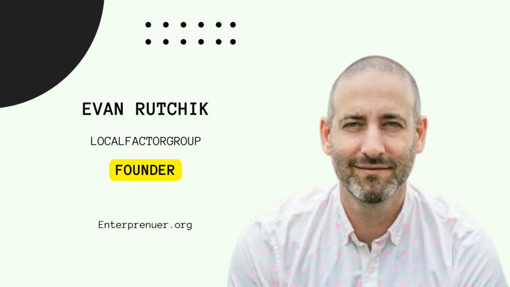 Evan Rutchik Founder of LocalFactorGroup