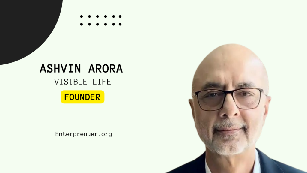 Ashvin Arora Founder of Visible Life